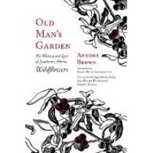 Old Man's Garden The History and Lore of Southern Alberta Wildflowers