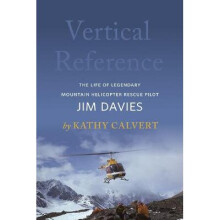 Vertical Reference The Life of Legendary Mountain Helicopter Rescue Pilot Jim Davies