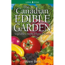 Canadian Edible Garden, The Vegetables, Herbs, Fruits and Seeds