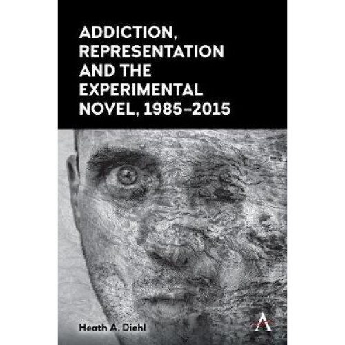 Addiction, Representation and the Experimental Novel, 19852015