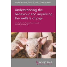 Understanding the Behaviour and Improving the Welfare of Pigs Burleigh Dodds Series in Agricultural Science 96