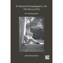 A Classical Archaeologist's Life The Story so Far An Autobiography Archaeological Lives