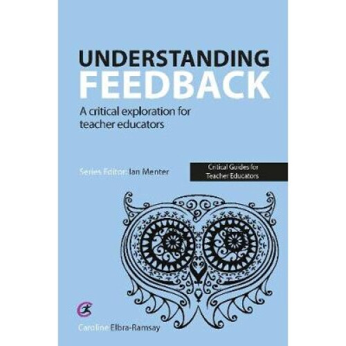Understanding Feedback A critical exploration for teacher educators Critical Guides for Teacher Educators