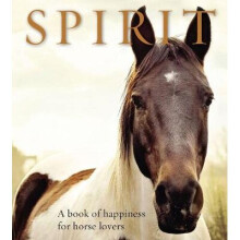 Spirit A Book of Happiness for Horse Lovers Animal Happiness