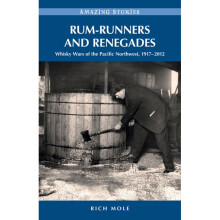 RUM RUNNERS AND RENEGADES Whisky Wars of the Pacific Northwest, 19182012 Amazing Stories Heritage House