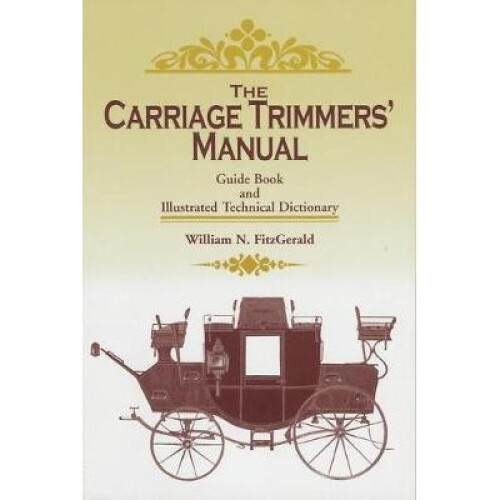 The Carriage Trimmers' Manual Guide Book and Illustrated Technical Dictionary