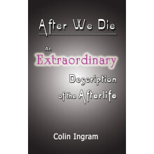 After We Die An Extraordinary Discussion of the Afterlife