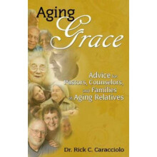 Aging Grace Advice for Pastors, Counselors, and Families of Aging Relatives