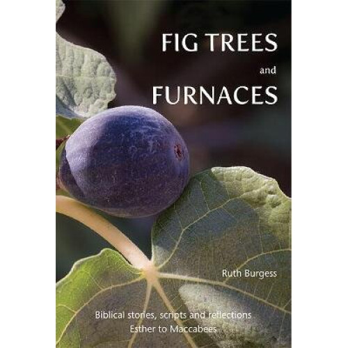 Fig Trees and Furnaces Biblical stories, scripts and reflections  Esther to Maccabees