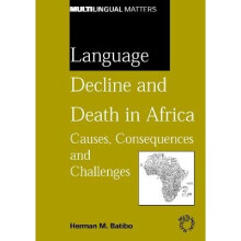 Language Decline and Death in Africa Causes, Consequences and Challenges 132 Multilingual Matters