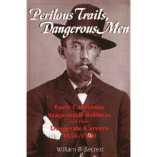 Perilous Trails, Dangerous Men Early California Stagecoach Robbers Their Desperate Careers 18561900