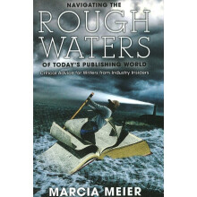Navigating the Rough Waters of Today's Publishing World Critical Advice for Writers from Industry Insiders