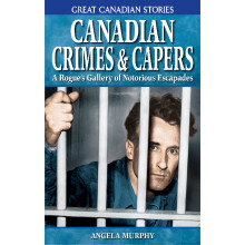 CANADIAN CRIMES CAPERS A Rogue's Gallery of Notorious Escapades 4 Great Canadian Stories