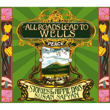 ALL ROADS LEAD TO WELLS Stories of the Hippie Days