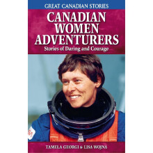 CANADIAN WOMEN ADVENTURERS Stories of Daring and Courage Great Canadian Stories