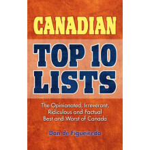 Canadian Top 10 Lists The Opinionated, Irreverant, Ridiculous and Factual Best and Worst of Canada