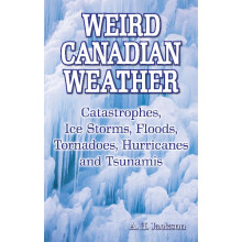 WEIRD CANADIAN WEATHER Catastrophes, Ice Storms, Floods, Tornadoes, Hurricanes and Tsunamis