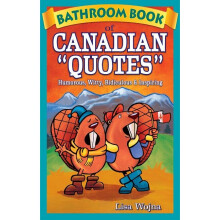 Bathroom Book of Canadian Quotes Humorous, Witty, Ridiculous Inspiring