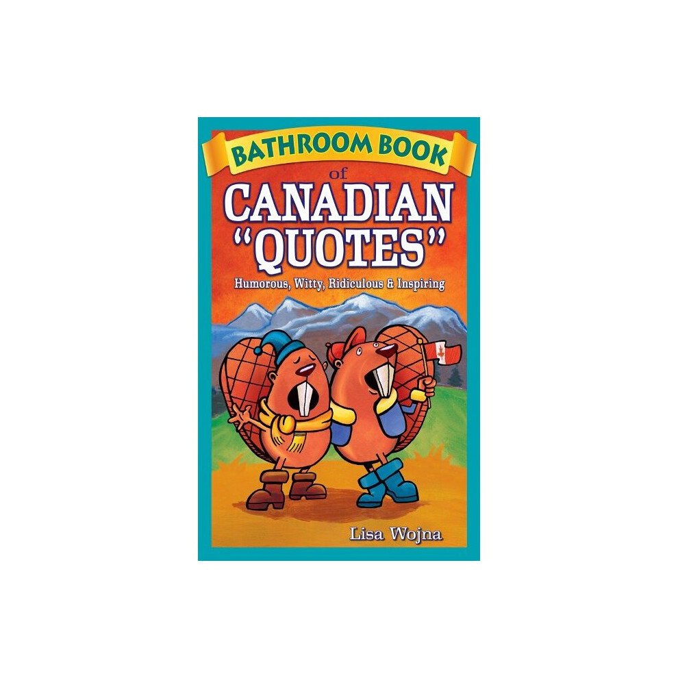 Bathroom Book of Canadian Quotes Humorous, Witty, Ridiculous Inspiring