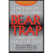 Bear Trap The Fall of Bear Stearns and the Panic of 2008