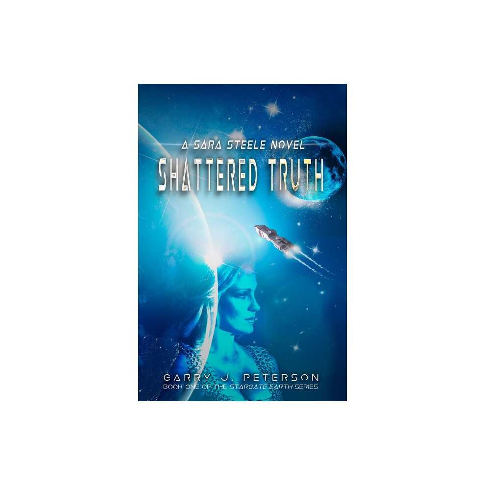 Shattered Truth A Sara Steel Novel Stargate Earth A Sara Steele Novel