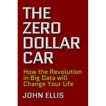 The Zero Dollar Car How the Revolution in Big Data will Change Your Life