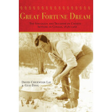 Great Fortune Dream The Struggles and Triumphs of Chinese Settlers in Canada, 18581966
