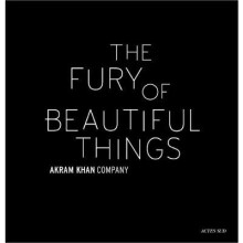 Akram Khan The Fury of beautiful things