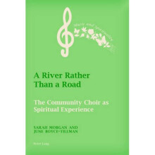 A River Rather Than a Road The Community Choir as Spiritual Experience 3 Music and Spirituality