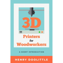 3D Printers for Woodworkers A Short Introduction
