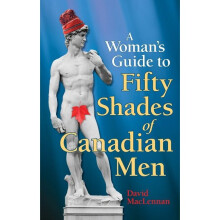 Women's Guide to 50 Shades of Canadian Men, The An Identification Guide to Canadian Men