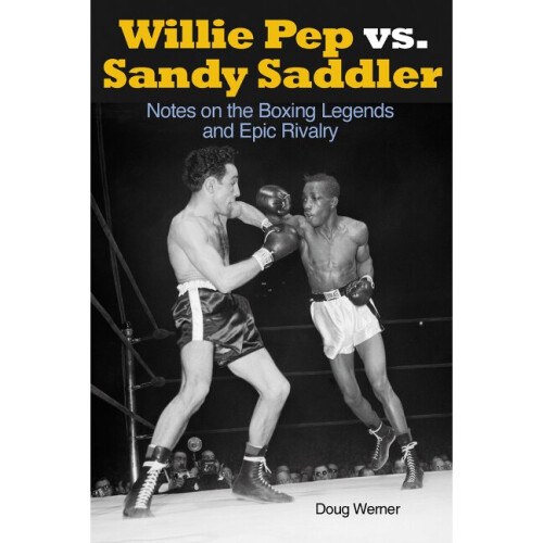 WILLIE PEP VS SANDY SADDLER Notes on the Boxing Legends and Epic Rivalry
