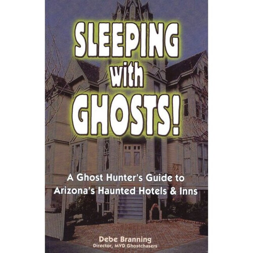 Sleeping With Ghost A Ghost Hunter's Guide to Arizona's Haunted Hotels  Inns