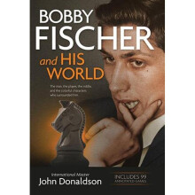 Bobby Fischer and His World The Man, the Player, the Riddle, and the Colorful Characters Who Surrounded Him