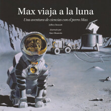 MAX VIAJA A LA LUNA Una Aventura de Ciencias Con El Perro Max Science Adventures with Max the Dog
