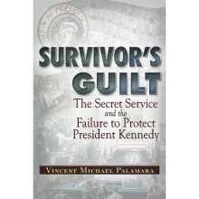 Survivor's Guilt The Secret Service and the Failure to Protect President Kennedy