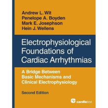 Electrophysiological Foundations of Cardiac Arrhythmias, Second Edition A Bridge Between Basic Mechanisms and Clinical Electrophysiology