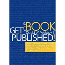 Get Your Book Published From Contracts to Covers, Editing to eBooks, Marketing and Sales, What Every Writer and Author Should Know