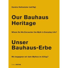 Our Bauhaus Heritage Unser BauhausErbe Where Do We Encounter the Myth in Everyday Life Wo begegnen wir dem Mythos im Alltag DETAIL Special