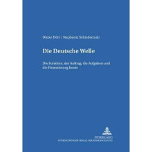 Die Deutsche Welle Die Funktion, Der Auftrag, Die Aufgaben Und Die Finanzierung Heute 15 Studien Zum Deutschen Und Europischen Medienrecht