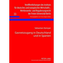 Gasnetzzugang in Deutschland und in Spanien 33 Verffentlichungen Des Instituts Fr Deutsches Und Europisches Wirtschafts, Wettbewerbs Und Regul
