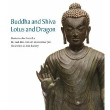 Buddha and Shiva, Lotus and Dragon Masterworks from the Mr And Mrs John D Rockefeller 3rd Collection at Asia Society