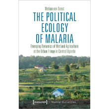 The Political Ecology of Malaria  Emerging Dynamics of Wetland Agriculture at the Urban Fringe in Central Uganda Medical Humanities COL