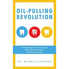 Oil Pulling Revolution The Natural Approach to Dental Care, WholeBody Detoxification and Disease Prevention