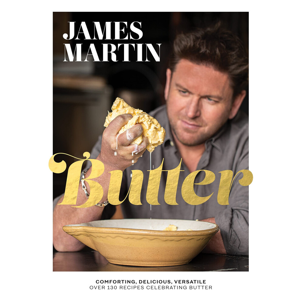Butter: Comforting, Delicious, Versatile - Over 130 Recipes Celebrating Butter 