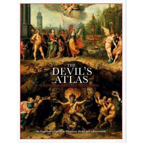 The Devil's Atlas: An Explorer's Guide to Heavens, Hells and Afterworlds