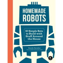 Homemade Robots : 10 Simple Bots to Build with Stuff Around the House - Randy Sarafan - book