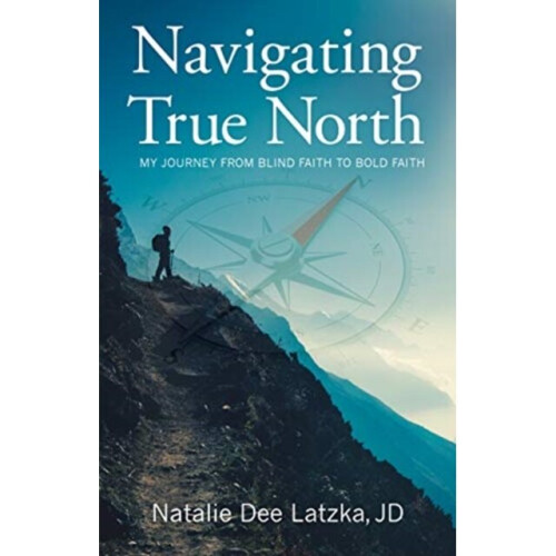 NAVIGATING TRUE NORTH - NATALIE DEE LATZKA - book