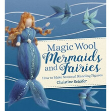 Magic Wool Mermaids and Fairies : How to Make Seasonal Standing Figures - Christine Schafer - book