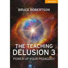 The Teaching Delusion 3 : Power Up Your Pedagogy - Bruce Robertson - book